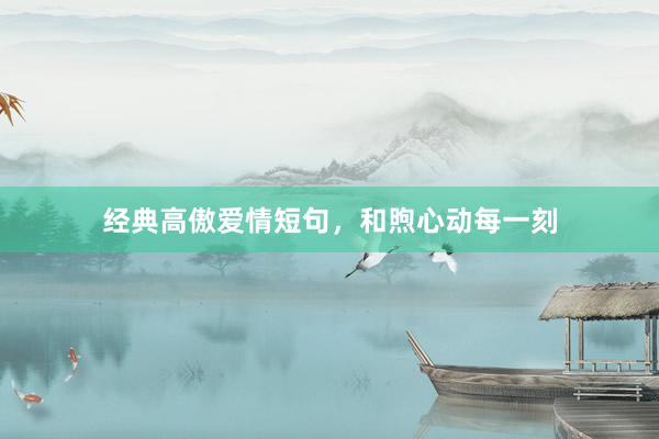 经典高傲爱情短句,和煦心动每一刻